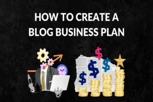 11 Simple Steps for Crafting An Effective Blog Business Plan